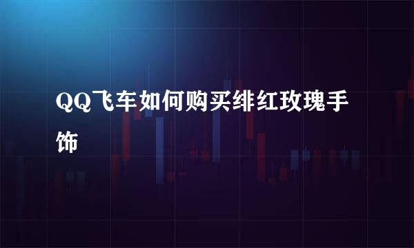 QQ飞车如何购买绯红玫瑰手饰