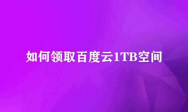如何领取百度云1TB空间