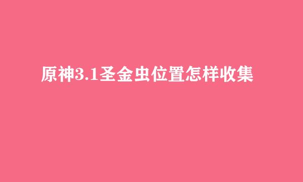 原神3.1圣金虫位置怎样收集