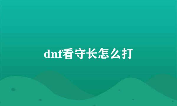 dnf看守长怎么打