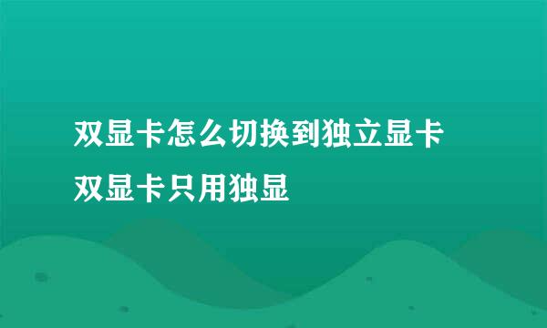 双显卡怎么切换到独立显卡 双显卡只用独显