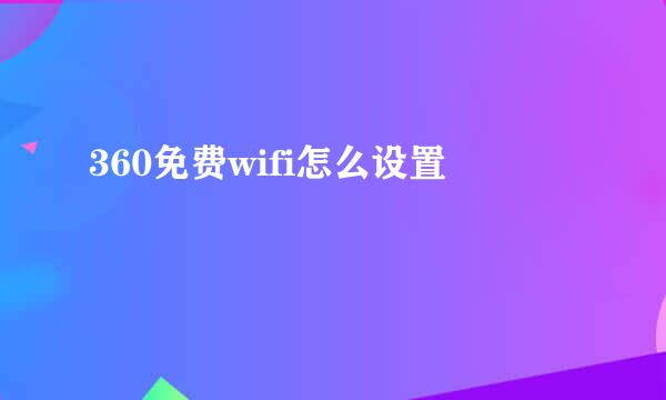 360免费wifi怎么设置