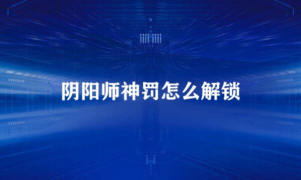 阴阳师神罚怎么解锁