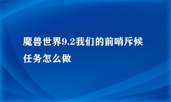 魔兽世界9.2我们的前哨斥候任务怎么做