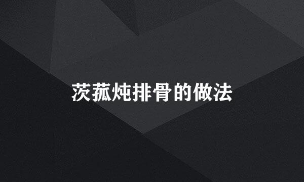茨菰炖排骨的做法