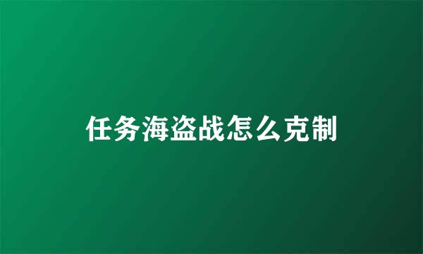 任务海盗战怎么克制