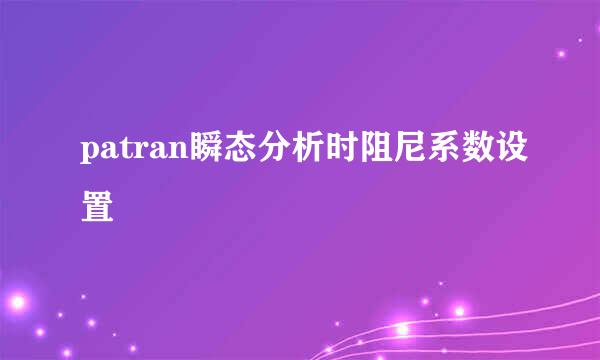 patran瞬态分析时阻尼系数设置