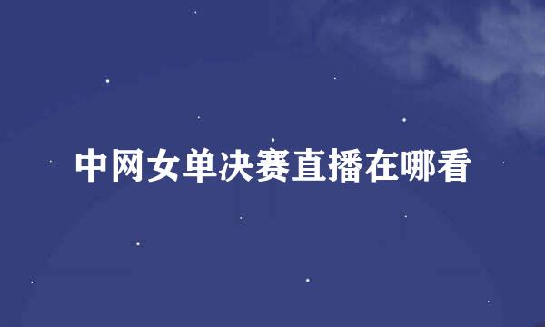 中网女单决赛直播在哪看