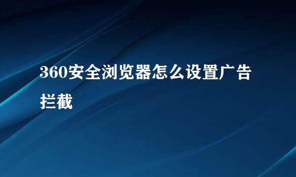 360安全浏览器怎么设置广告拦截