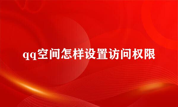 qq空间怎样设置访问权限