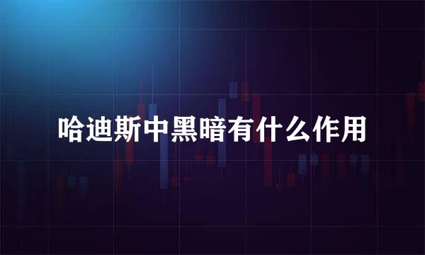 哈迪斯中黑暗有什么作用