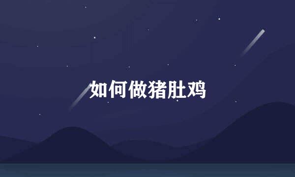 如何做猪肚鸡