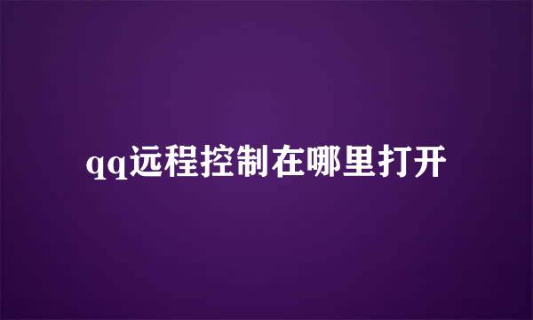 qq远程控制在哪里打开