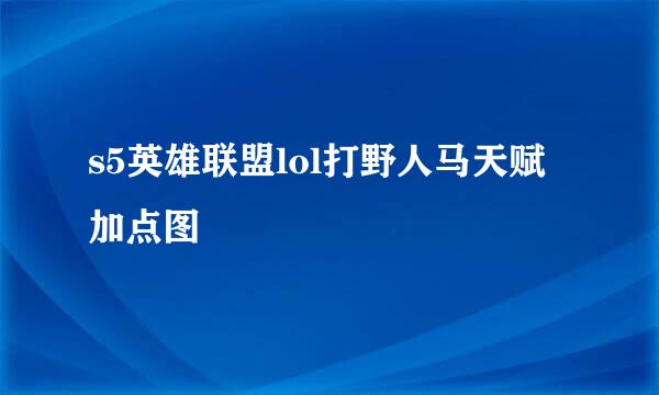 s5英雄联盟lol打野人马天赋加点图