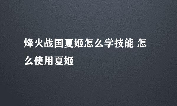 烽火战国夏姬怎么学技能 怎么使用夏姬
