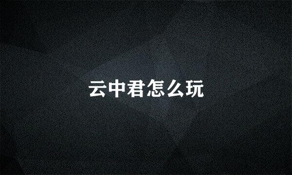云中君怎么玩