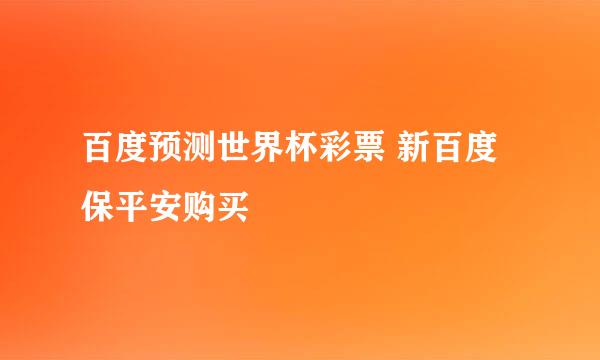百度预测世界杯彩票 新百度 保平安购买
