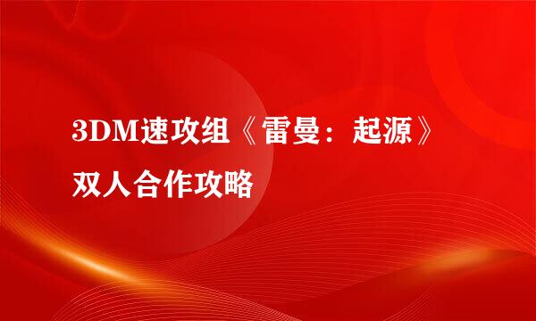 3DM速攻组《雷曼：起源》双人合作攻略
