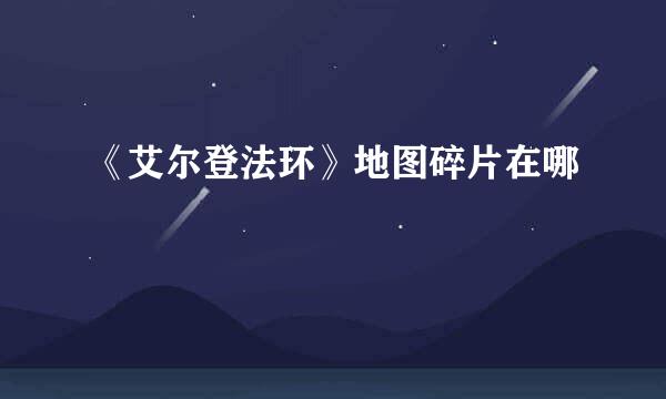 《艾尔登法环》地图碎片在哪