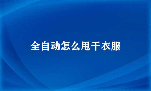 全自动怎么甩干衣服