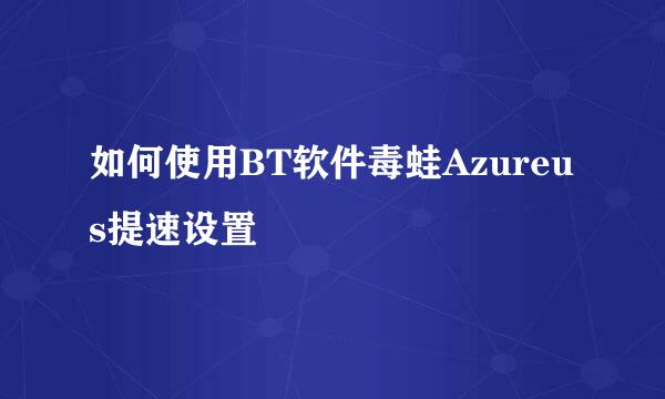 如何使用BT软件毒蛙Azureus提速设置