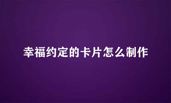 幸福约定的卡片怎么制作