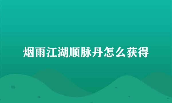 烟雨江湖顺脉丹怎么获得