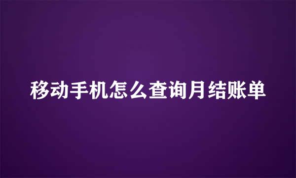 移动手机怎么查询月结账单