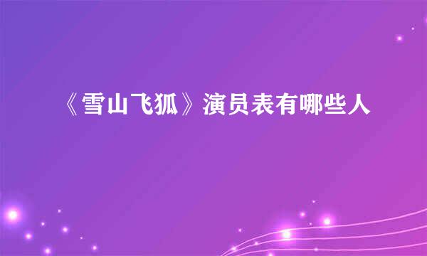 《雪山飞狐》演员表有哪些人