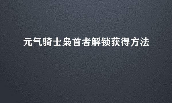 元气骑士枭首者解锁获得方法