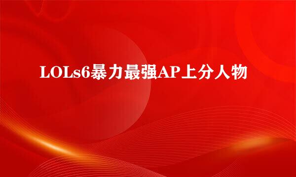 LOLs6暴力最强AP上分人物