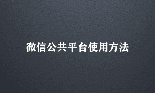 微信公共平台使用方法