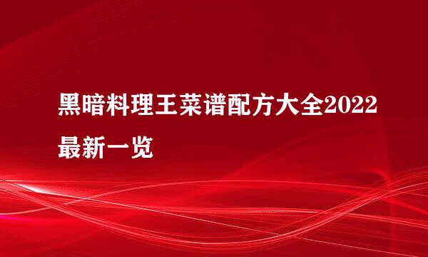 黑暗料理王菜谱配方大全2022最新一览