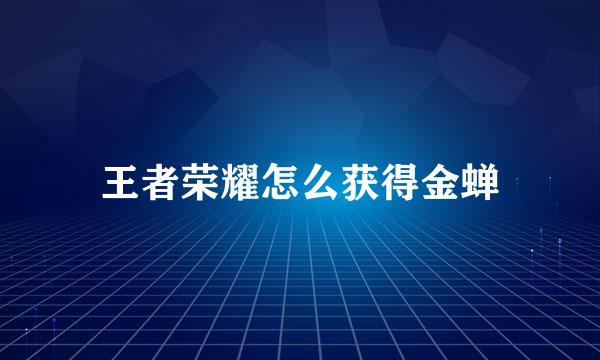 王者荣耀怎么获得金蝉