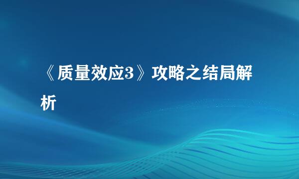 《质量效应3》攻略之结局解析