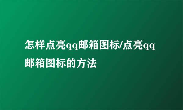 怎样点亮qq邮箱图标/点亮qq邮箱图标的方法