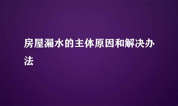 房屋漏水的主体原因和解决办法