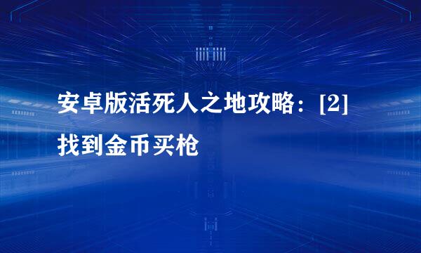 安卓版活死人之地攻略：[2]找到金币买枪