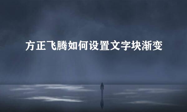 方正飞腾如何设置文字块渐变