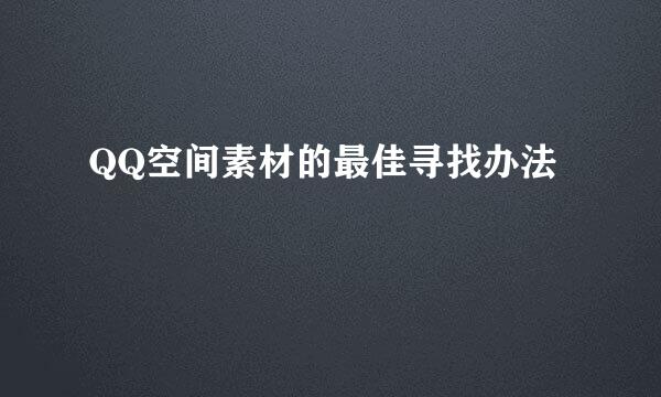 QQ空间素材的最佳寻找办法