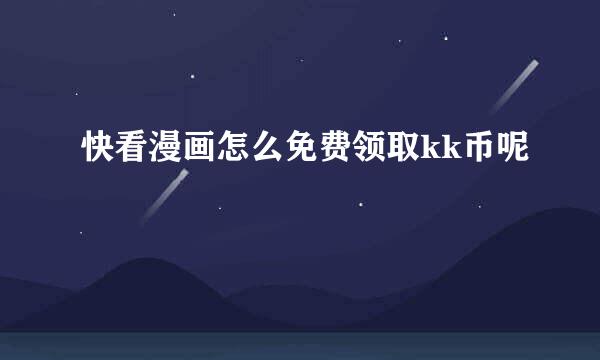快看漫画怎么免费领取kk币呢