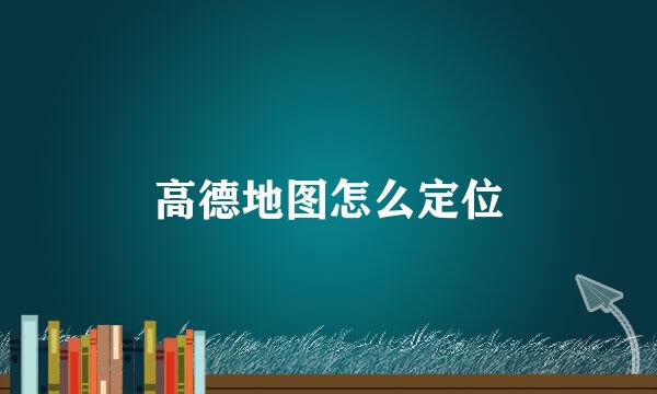 高德地图怎么定位