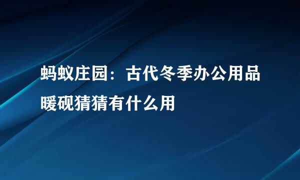 蚂蚁庄园：古代冬季办公用品暖砚猜猜有什么用