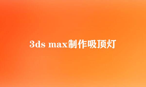 3ds max制作吸顶灯