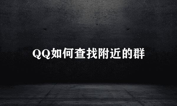 QQ如何查找附近的群