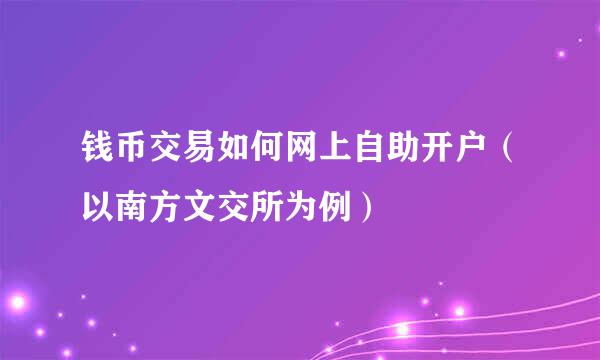 钱币交易如何网上自助开户（以南方文交所为例）