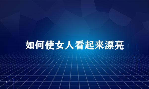 如何使女人看起来漂亮
