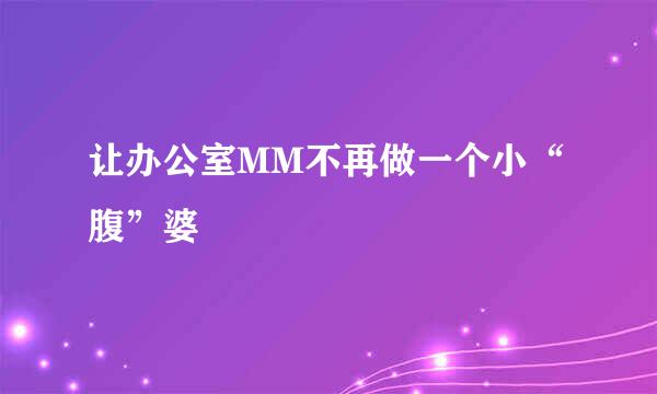 让办公室MM不再做一个小“腹”婆