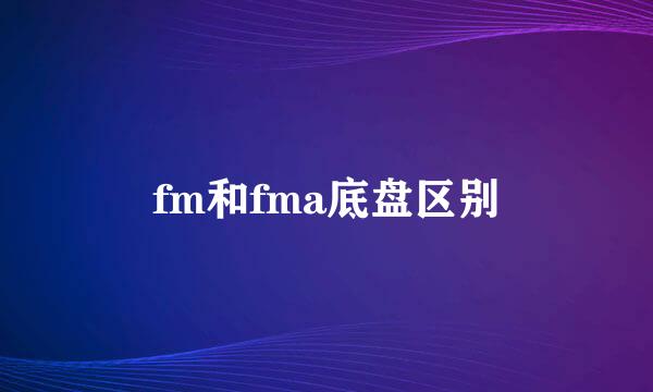 fm和fma底盘区别