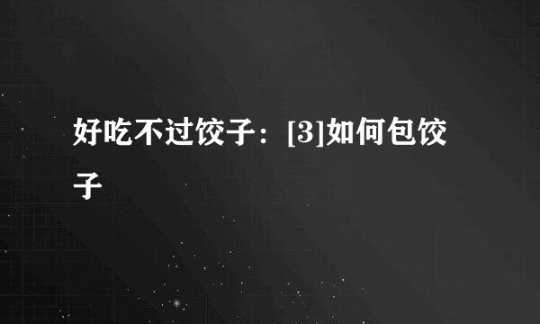 好吃不过饺子：[3]如何包饺子
